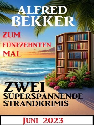 cover image of Zum fünfzehnten Mal zwei superspannende Krimis Juni 2023